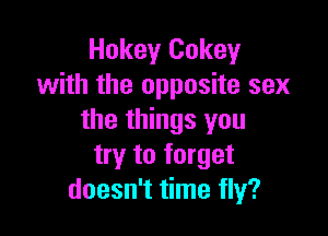 Hokey Cokey
with the opposite sex

the things you
try to forget
doesn't time fly?