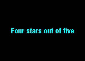 Four stars out of five