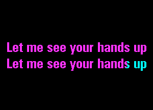 Let me see your hands up

Let me see your hands up