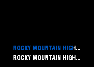 ROCKY MOUNTAIN HIGH...
ROCKY MOUNTAIN HIGH...