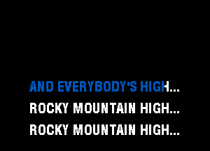 AND EVERYBODY'S HIGH...
ROCKY MOUNTAIN HIGH...
ROCKY MOUNTAIN HIGH...