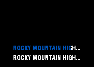 ROCKY MOUNTAIN HIGH...
ROCKY MOUNTAIN HIGH...