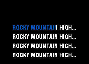 ROCKY MOUNTAIN HIGH...
ROCKY MOUNTAIN HIGH...
ROCKY MOUNTAIN HIGH...
ROCKY MOUNTAIN HIGH...