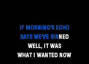 IF MORNIHG'S ECHO

SAYS WE'VE SINNED
WELL, IT WAS
WHAT! WAN TED HOW