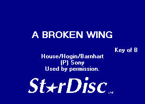 A BROKEN WING

Key of B

HouselHoginlBamhall
(Pl Sony
Used by pelmission,

Sti'fDiSCm