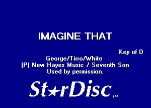 IMAGINE THAT

Key of D

GeorgelTinthitc
(Fl New Hayes Music I Seventh Son
Used by pelmission,

Sti'fDiSCm