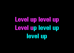 Leveluplevelup

Leveluplevelup
levelup