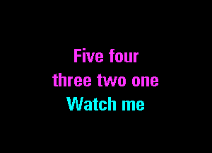 Five four

three two one
Watch me