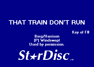 THAT TRAIN DON'T RUN

Key of F13
Belnganison

(P) Windswept
Used by permission.

SHrDisc...