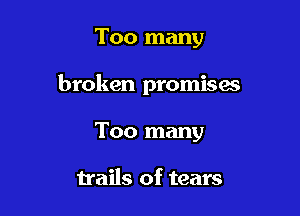 Too many

broken promises

Too many

trails of tears