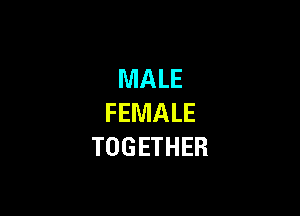 MALE

FEMALE
TOGETHER