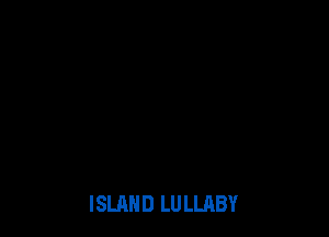 ISLAND LULLABY