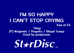 I'M SO HAPPY
I CAN'T STOP CRYING

Key of Eb

Sting
(Pl Magnetic I Regatta I Illegal Songs
Used by pclmission.

SBH'DiSCM
