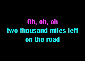 0h,oh,oh

nmothousandlnneslen
on the road