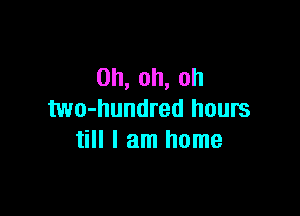 0h,oh,oh

two-hundred hours
HIamrmnm