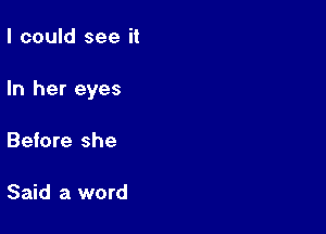 I could see it

In her eyes

Before she

Said a word