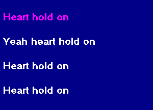 Yeah heart hold on

Heart hold on

Heart hold on