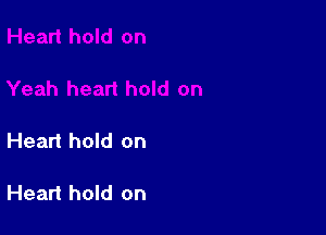 Heart hold on

Heart hold on