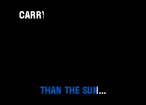 THAN THE SUN...