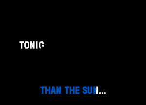 THAN THE SUN...