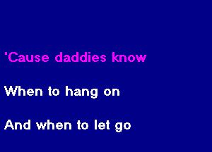 When to hang on

And when to let go