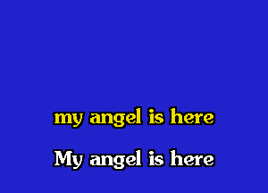 my angel is here

My angel is here