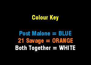 Colour Key

Post Malone BLUE
21 Savage . ORANGE
Both Together z WHITE