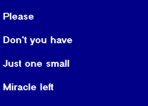 Please

Don't you have

Just one small

Miracle left