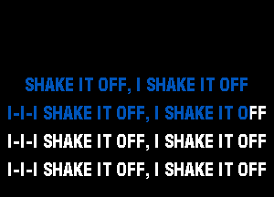 SHAKE IT OFF, I SHAKE IT OFF
I-I-I SHAKE IT OFF, I SHAKE IT OFF
I-I-I SHAKE IT OFF, I SHAKE IT OFF
I-I-I SHAKE IT OFF, I SHAKE IT OFF