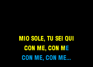 MIO SOLE, TU SEI DUI
80 ME, CON ME
OOH ME, CON ME...