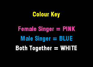 Colour Key

Female Singer t PINK

Male Singer s BLUE
Both Together z WHITE