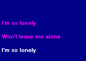 I'm so lonely