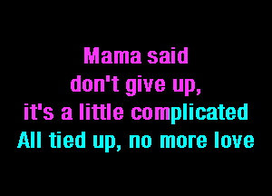 Mamasmd
don't give up,
it's a little complicated
All tied up, no more love