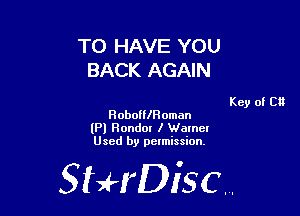 TO HAVE YOU
BACK AGAIN

Key of Cl!
Hobolle oman

(Pl Hondor I Warner
Used by permission,

StHDisc.