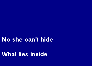 No she can't hide

What lies inside