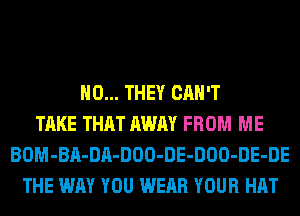 H0... THEY CAN'T
TAKE THAT AWAY FROM ME
BOM-BA-DA-DOO-DE-DOO-DE-DE
THE WAY YOU WEAR YOUR HAT