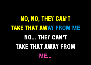 H0, H0, THEY CAN'T
TAKE THAT AWAY FROM ME
H0... THEY CAN'T
TAKE THAT AWAY FROM
ME...