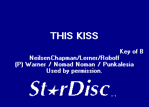 THIS KISS

Key of B
NcilsenChapmanchmcllRobo
(Pl Walnel I Nomad Noman I Punkalesia
Used by pelmission.

518140130.