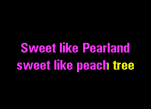 Sweet like Pearland

sweet like peach tree