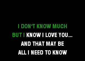 IDON'T KNOW MUCH
BUTI KHOWI LOVE YOU...
AND THAT MAY BE
ALLI NEED TO KNOW