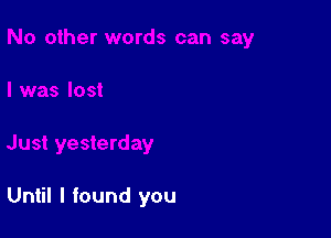 Until I found you