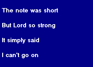 The note was short

But Lord so strong

It simply said

I can't go on