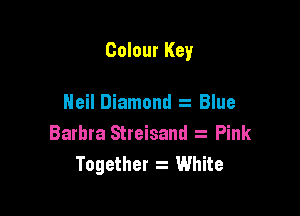 Colour Key

Neil Diamond Blue
Barbra Streisand Pink
Together z White