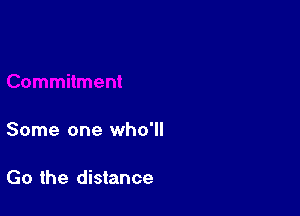 Some one who'll

Go the distance
