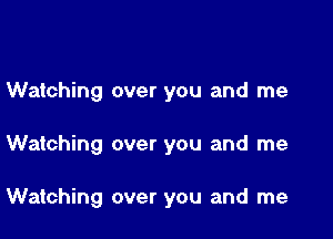 Watching over you and me

Watching over you and me

Watching over you and me