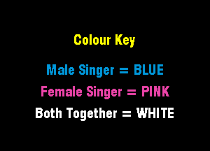 Colour Key
Male Singer BLUE

Female Singer PIHK
Both Together 2 WHITE