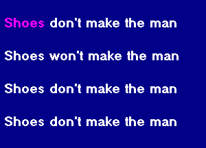 don't make the man

Shoes won't make the man

Shoes don't make the man

Shoes don't make the man