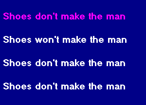 Shoes won't make the man

Shoes don't make the man

Shoes don't make the man