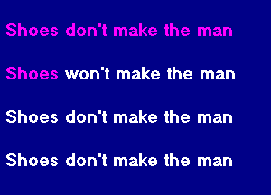 won't make the man

Shoes don't make the man

Shoes don't make the man