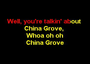 Well, you're talkin' about
China Grove,

Whoa oh oh
China Grove